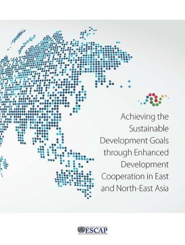 Бумажная книга «Achieving the sustainable development goals through enhanced development cooperation in east and north-east Asia», автор Экономическая и социальная комиссия ООН для Азии и Тихого океана - фото №1