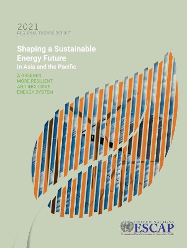 Бумажная книга «2021  regional trends report: shaping a sustainable energy future in Asia and the Pacific, a greener, more resilient and inclusive energy system», автор Экономическая и социальная комиссия ООН для Азии и Тихого океана - фото №1