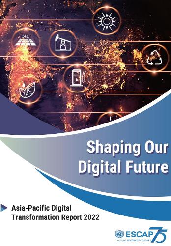 Паперова книга «Shaping our digital future: Asia-Pacific digital transformation report 2022», автор Економічна і соціальна комісія ООН для Азії та Тихого океану - фото №1