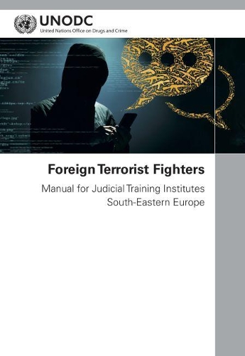 Бумажная книга «Foreign terrorist fighters: manual for judicial training institutes south-eastern Europe», автор Управление ООН по наркотикам и преступности - фото №1