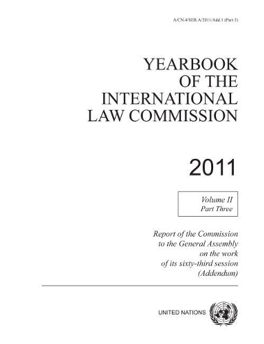 Бумажная книга «Yearbook of the International Law Commission 2011: Vol. 2: Part 3. Report of the Commission to the General Assembly on the work of its sixty-third session (addendum)», автор Комиссия международного права ООН - фото №1