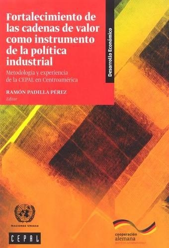 Бумажная книга «Fortalecimiento de las Cadenas de Valor como Instrumento de la Política Industrial: Metodología y Experiencia de la Cepal en Centroamérica», автор Экономическая комиссия для Латинской Америки и Карибского бассейна. Организация Объединенных Наций - фото №1