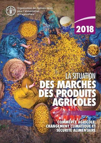 Бумажная книга «La situation des marchés des produits agricoles 2018: Commerce agricole, changement climatique et sécurité alimentaire», автор Продовольственная и сельскохозяйственная организация ООН - фото №1
