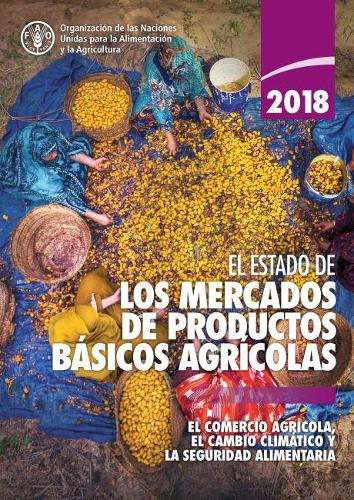 Паперова книга «El estado de los mercados de productos básicos agrícolas 2018: El comercio agrícola, el cambio climático y seguridad alimentaria», автор Продовольча та сільськогосподарська організація ООН - фото №1