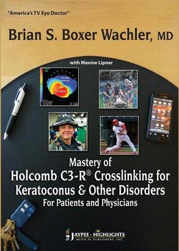 Бумажная книга «Mastery of Holcomb C3-R® Crosslinking for Keratoconus & Other Disorders: For Patients and Physicians», авторов Брайан С. Боксер Вахлер, Максин Липнер - фото №1
