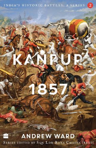 Бумажная книга «India's Historic Battles: Kanpur, 1857», автор Эндрю Уорд - фото №1