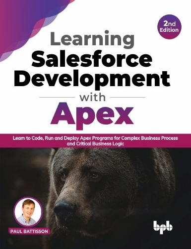 Бумажная книга «Learning Salesforce Development with Apex: Learn to Code, Run and Deploy Apex Programs for Complex Business Process and Critical Business Logic», автор Пол Баттиссон - фото №1