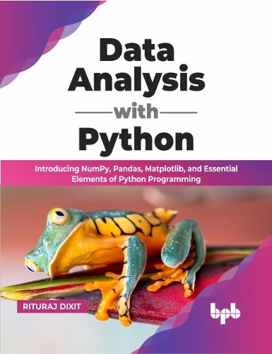 Паперова книга «Data Analysis with Python: Introducing NumPy, Pandas, Matplotlib, and Essential Elements of Python Programming», автор Рітурадж Діксіт - фото №1