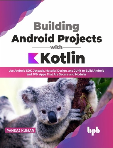 [object Object] «Building Android Projects with Kotlin: Use Android SDK, Jetpack, Material Design, and JUnit to Build Android and JVM Apps That Are Secure and Modular», автор Панкадж Кумар - фото №1