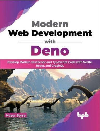 Бумажная книга «Modern Web Development with Deno: Develop Modern JavaScript and TypeScript Code with Svelte, React, and GraphQL», автор Маюр Борсе - фото №1