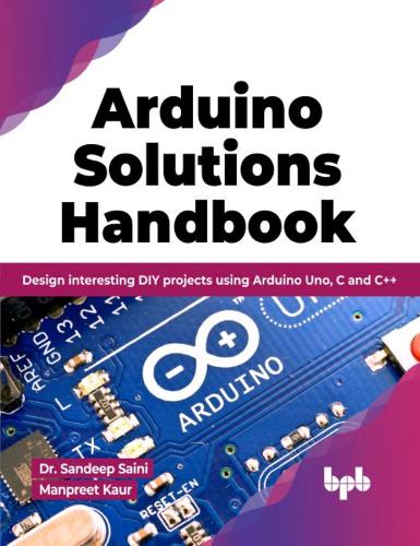 Паперова книга «Arduino Solutions Handbook: Design interesting DIY projects using Arduino Uno, C and C++», авторів Манпріт Каур, Сандіп Саїні - фото №1