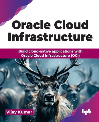 Бумажная книга «Oracle Cloud Infrastructure: Build cloud-native applications with Oracle Cloud Infrastructure (OCI)», автор Виджай Кумар - фото №1