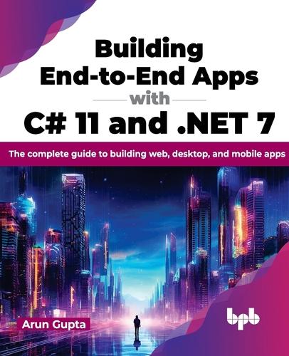 [object Object] «Building End-to-End Apps with C# 11 and .NET 7: The complete guide to building web, desktop, and mobile apps», автор Арун Гупта - фото №1