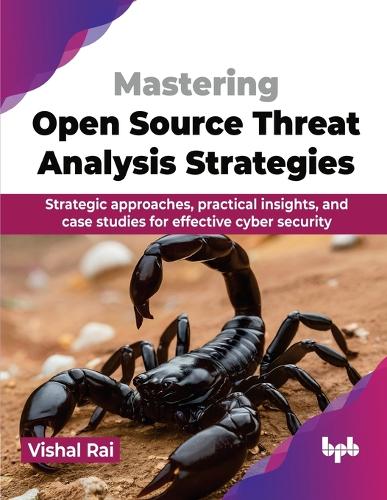 Бумажная книга «Mastering Open Source Threat Analysis Strategies: Strategic approaches, practical insights, and case studies for effective cyber security», автор Вишал Рай - фото №1