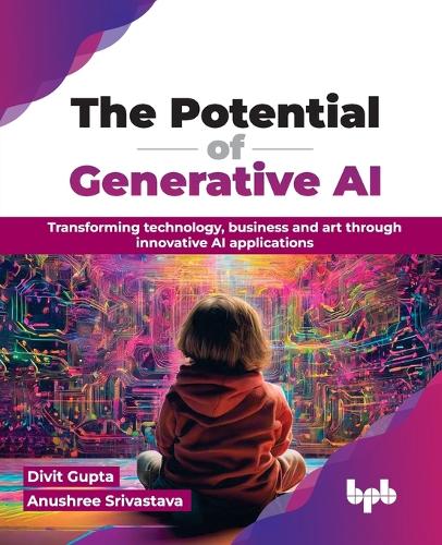 Бумажная книга «The Potential of Generative AI: Transforming technology, business and art through innovative AI applications», авторов Анушри Шривастава, Дивит Гупта - фото №1