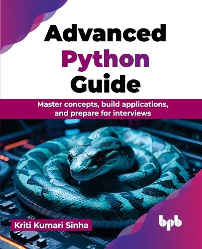 Паперова книга «Advanced Python Guide: Master concepts, build applications, and prepare for interviews», автор Кріті Кумарі Сінха - фото №1