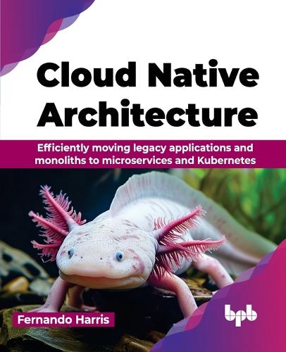 Паперова книга «Cloud Native Architecture: Efficiently moving legacy applications and monoliths to microservices and Kubernetes», автор Фернандо Гарріс - фото №1