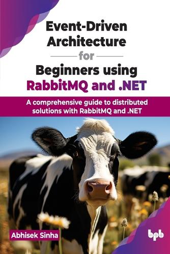 Паперова книга «Event-Driven Architecture for Beginners using RabbitMQ and .NET: A comprehensive guide to distributed solutions with RabbitMQ and .NET», автор Абхісек Сінха - фото №1