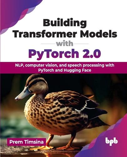 Паперова книга «Building Transformer Models with PyTorch 2.0: NLP, computer vision, and speech processing with PyTorch and Hugging Face», автор Прем Тімсіна - фото №1