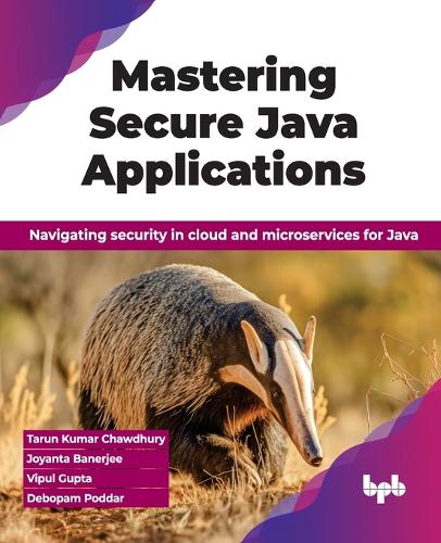 Бумажная книга «Mastering Secure Java Applications: Navigating security in cloud and microservices for Java», авторов Дебопам Поддар, Джоянта Банерджи, Тарун Кумар Чаудхури, Випул Гупта - фото №1