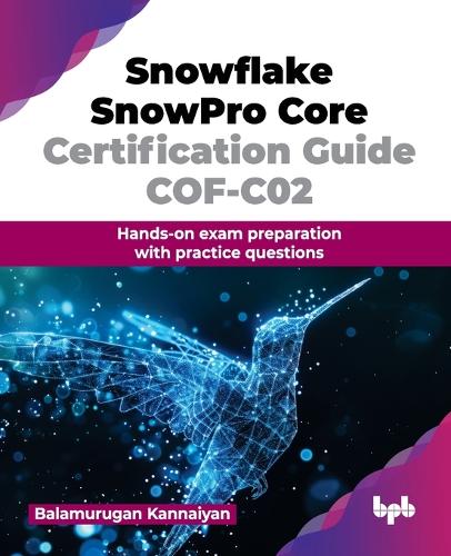 Бумажная книга «Snowflake SnowPro Core Certification Guide COF-C02: Hands-on exam preparation with practice questions», автор Баламуруган Каннайян - фото №1