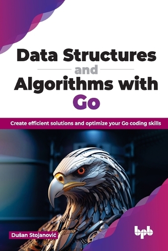 Паперова книга «Data Structures and Algorithms with Go: Create efficient solutions and optimize your Go coding skills», автор Душан Стоянович - фото №1