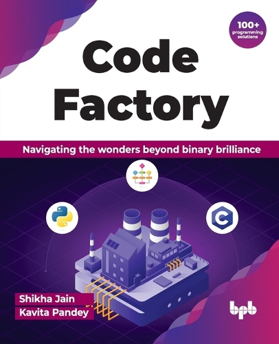 Паперова книга «Code Factory: Navigating the wonders beyond binary brilliance with 100+ programming solutions», авторів Кавіта Панді, Шикха Джейн - фото №1