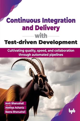 Паперова книга «Continuous Integration and Delivery with Test-driven Development: Cultivating quality, speed, and collaboration through automated pipelines», авторів Алехья Ачанта, Аміт Бханушалі - фото №1
