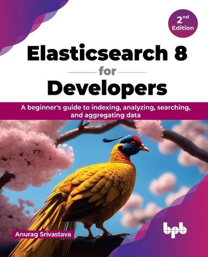 Паперова книга «Elasticsearch 8 for Developers: A beginner's guide to indexing, analyzing, searching, and aggregating data», автор Анураг Шрівастава - фото №1