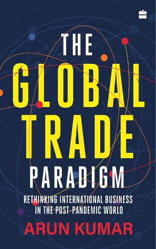 Бумажная книга «The Global Trade Paradigm: Rethinking International Business in the Post-Pandemic World», автор Арун Кумар - фото №1