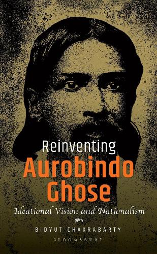Бумажная книга «Reinventing Aurobindo Ghose: Ideational Vision and Nationalism», автор Бидьют Чакрабарти - фото №1
