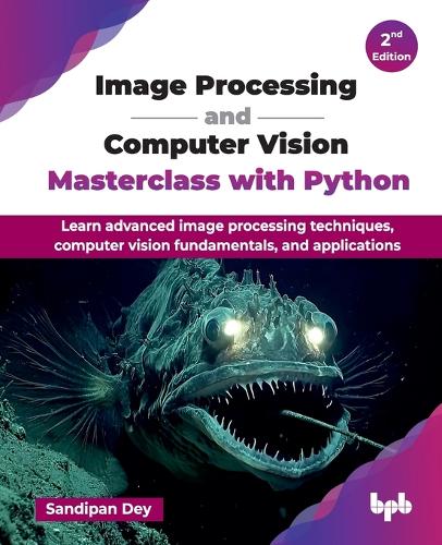 Паперова книга «Image Processing and Computer Vision Masterclass with Python: Learn advanced image processing techniques, computer vision fundamentals, and applications», автор Сандіпан Дей - фото №1