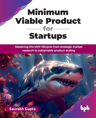 Бумажная книга «Minimum Viable Product for Startups: Mastering the MVP lifecycle from strategic market research to sustainable product scaling», автор Саурабх Гупта - фото №1