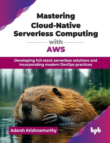 Паперова книга «Mastering Cloud-Native Serverless Computing with AWS: Developing full-stack serverless solutions and incorporating modern DevOps practices», автор Адарш Крішнамурті - фото №1