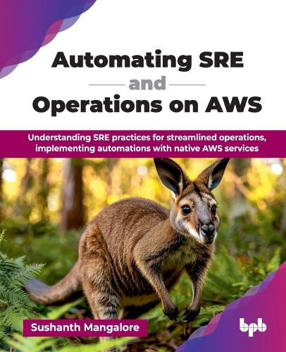 Паперова книга «Automating SRE and Operations on AWS: Understanding SRE practices for streamlined operations, implementing automations with native AWS services», автор Сушант Мангалор - фото №1