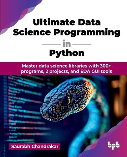 Паперова книга «Ultimate Data Science Programming in Python: Master data science libraries with 300+ programs, 2 projects, and EDA GUI tools», автор Саурабх Чандракар - фото №1