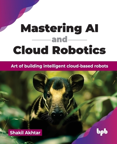 Паперова книга «Mastering AI and Cloud Robotics: Art of building intelligent cloud-based robots», автор Шакіл Ахтар - фото №1