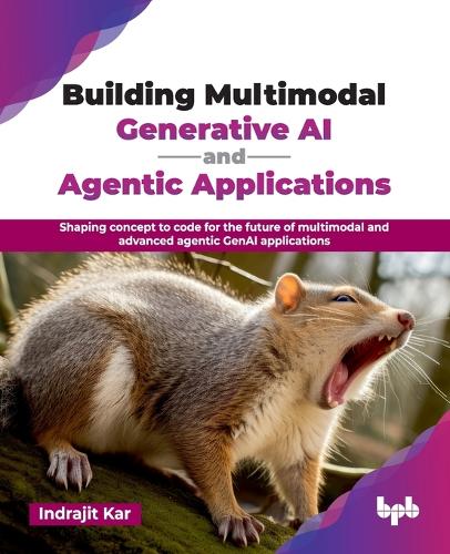Бумажная книга «Building Multimodal Generative AI and Agentic Applications: Shaping concept to code for the future of multimodal and advanced agentic GenAI applications», автор Индраджит Кар - фото №1