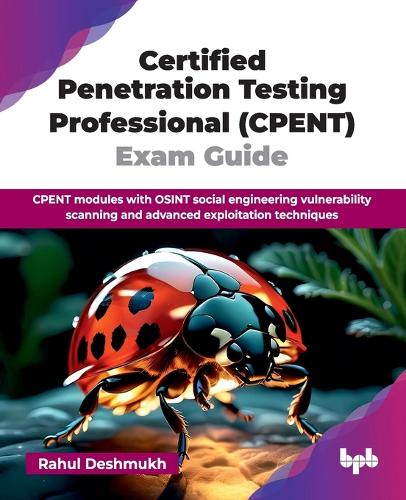 Бумажная книга «Certified Penetration Testing Professional (CPENT) Exam Guide: CPENT modules with OSINT social engineering vulnerability scanning and advanced exploitation techniques», автор Рахул Дешмукх - фото №1