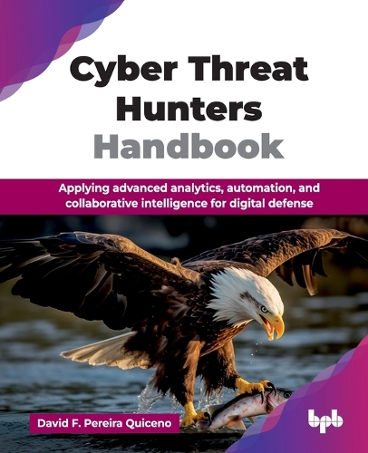 Бумажная книга «Cyber Threat Hunters Handbook: Applying advanced analytics, automation, and collaborative intelligence for digital defense», автор Давид Ф. Перейра Кисено - фото №1