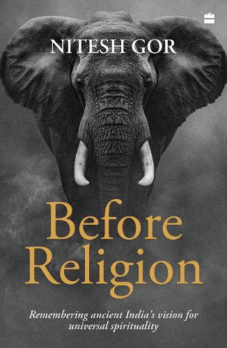 Бумажная книга «Before Religion: Remembering Ancient India's Vision for Universal Spirituality», автор Нитеш Гор - фото №1