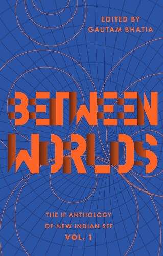 Бумажная книга «Between Worlds: The IF Anthology of New Indian SFF», автор Гаутам Бхатия - фото №1