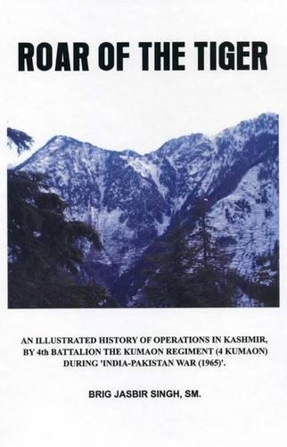 Паперова книга «Roar of the Tiger: Illustrated History of Operations in Kashmir by 4th Battalion the Kumaon Regt in 1965 War», автор Ясбір Сінгх - фото №1