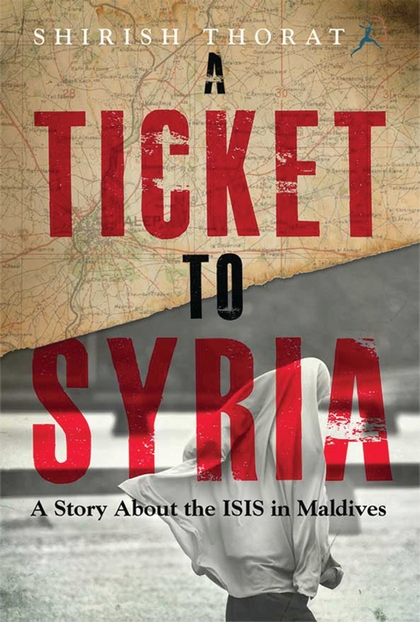 Бумажная книга «A Ticket to Syria: A Story About the ISIS in Maldives», автор Шириш Торат - фото №1