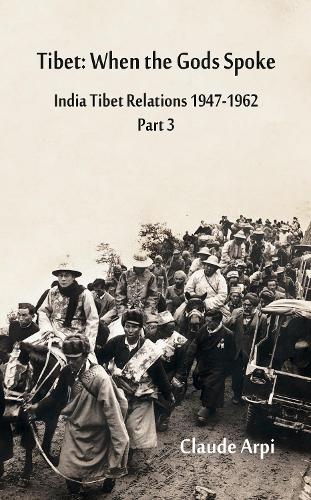 Бумажная книга «Tibet: When the Gods Spoke India Tibet Relations (1947-1962) Part 3 (July 1954 - February 1957)», автор Клод Арпи - фото №1