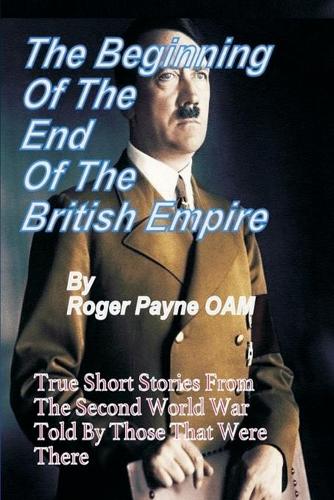 Paper book «Beginning of the End of The British Empire: True Short Stories That Show How the Demise of British Empire Began With The Second World War», author Roger Payne OAM - фото №1