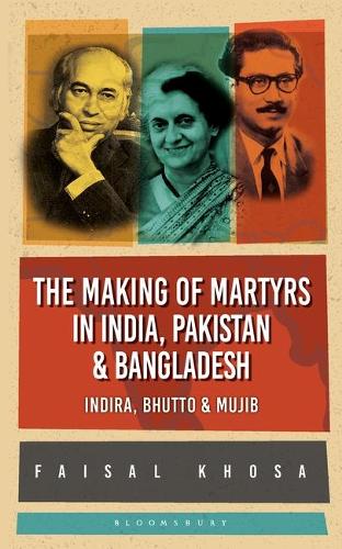 Бумажная книга «The Making of Martyrs in India, Pakistan & Bangladesh: Indira, Bhutto & Mujib», автор Фейсал Хоса - фото №1