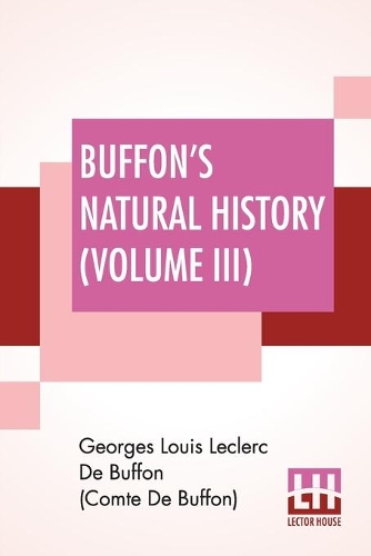 Бумажная книга «Buffon's Natural History (Volume III): Containing A Theory Of The Earth Translated With Noted From French By James Smith Barr In Ten Volumes (Vol III)», автор Жорж Лу де Бюффон - фото №1