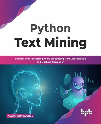 Paper book «Python Text Mining: Perform Text Processing, Word Embedding, Text Classification and Machine Translation», author Alexandra George - фото №1