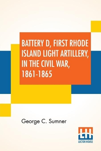 Бумажная книга «Battery D, First Rhode Island Light Artillery, In The Civil War, 1861-1865», автор Джордж Самнер - фото №1